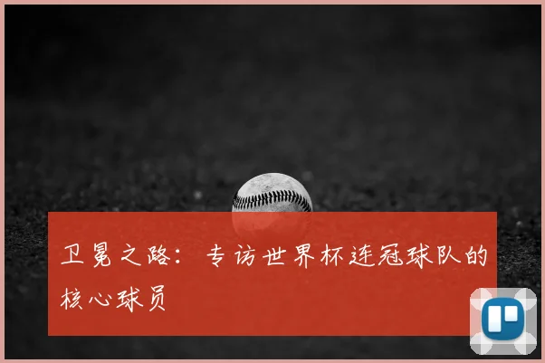 卫冕之路：专访世界杯连冠球队的核心球员