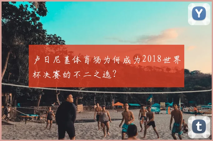 卢日尼基体育场为何成为2018世界杯决赛的不二之选？
