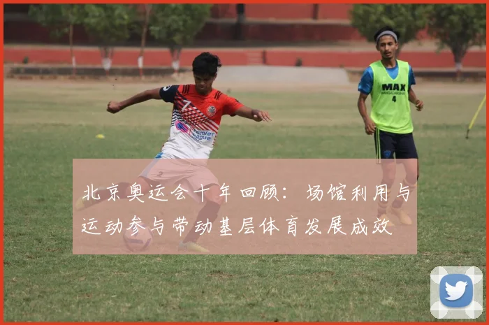 北京奥运会十年回顾：场馆利用与运动参与带动基层体育发展成效