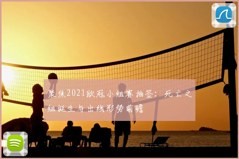 聚焦2021欧冠小组赛抽签：死亡之组诞生与出线形势前瞻
